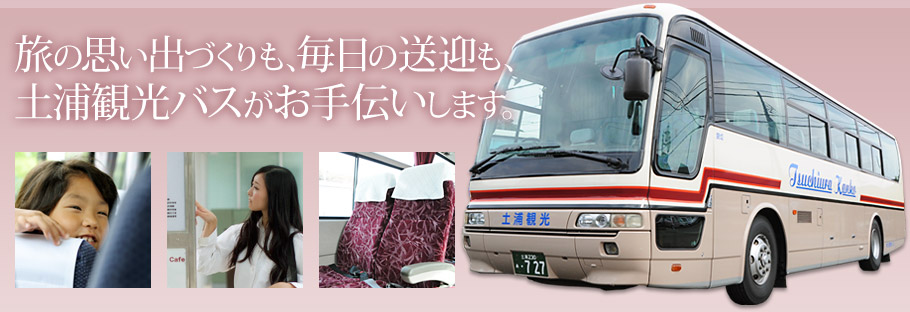 旅の思い出づくりも、毎日の送迎も、土浦観光バスがお手伝いします。
